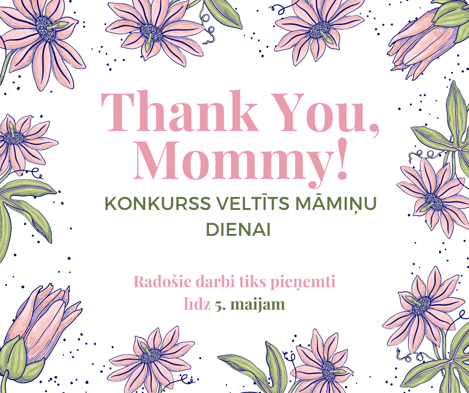 Vizuālis ar tekstu "Thank You, Mommy! Konkurss veltīts māmiņu dienai. Radošie darbi tiks pieņemti līdz 5.maijam"